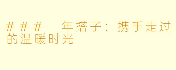 ### 年搭子：携手走过的温暖时光