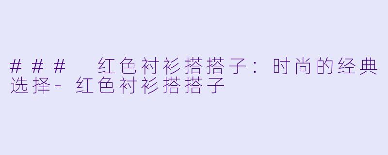 ### 红色衬衫搭搭子:时尚的经典选择