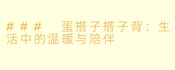 ### 蛋搭子搭子背：生活中的温暖与陪伴