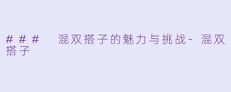 ### 混双搭子的魅力与挑战-混双搭子
