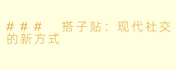 ### 搭子贴：现代社交的新方式
