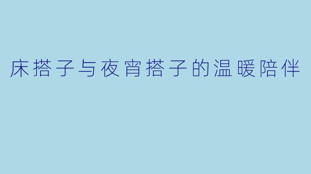 床搭子与夜宵搭子的温暖陪伴