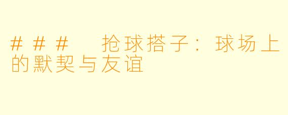 ### 抢球搭子：球场上的默契与友谊
