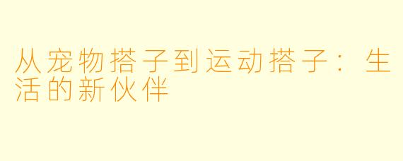 从宠物搭子到运动搭子：生活的新伙伴