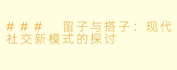 ### 留子与搭子:现代社交新模式的探讨
