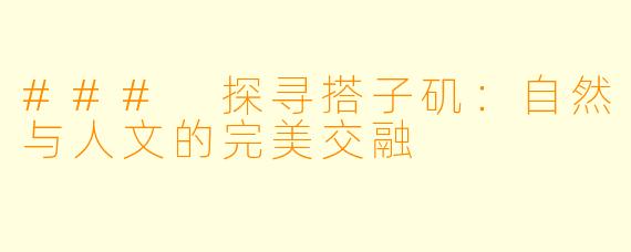 ### 探寻搭子矶：自然与人文的完美交融