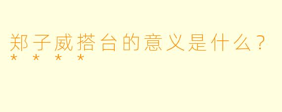 郑子威搭台的意义是什么？****