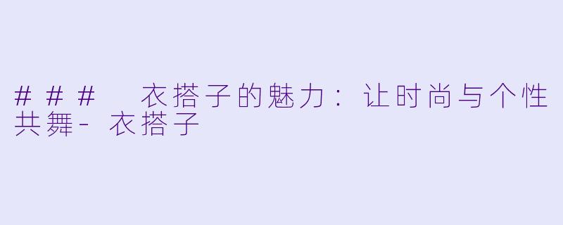 ### 衣搭子的魅力：让时尚与个性共舞