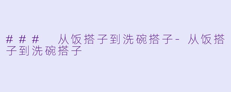 ### 从饭搭子到洗碗搭子-从饭搭子到洗碗搭子