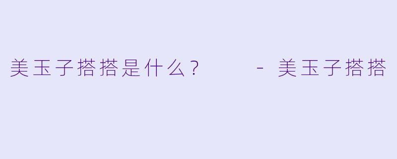 美玉子搭搭是什么？  
