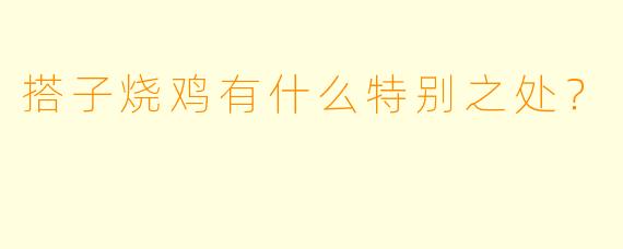 搭子烧鸡有什么特别之处？