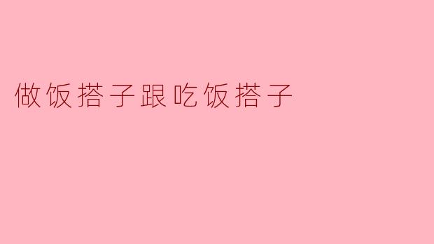 做饭搭子跟吃饭搭子