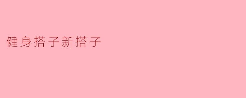 健身搭子新搭子