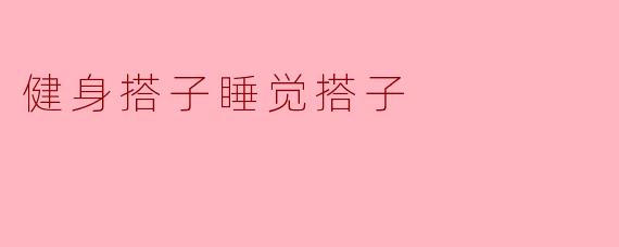 健身搭子睡觉搭子