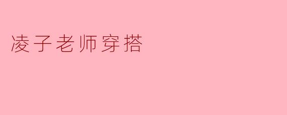 凌子老师穿搭