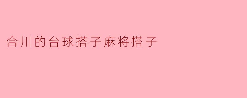 合川的台球搭子和麻将搭子有什么区别？  