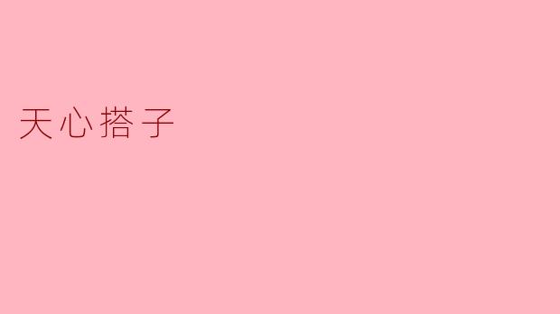 什么是“天心搭子”？  