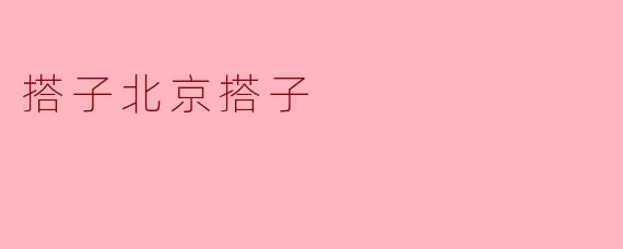 什么是“搭子北京搭子”？  
