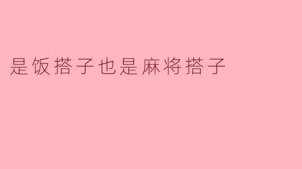是饭搭子也是麻将搭子