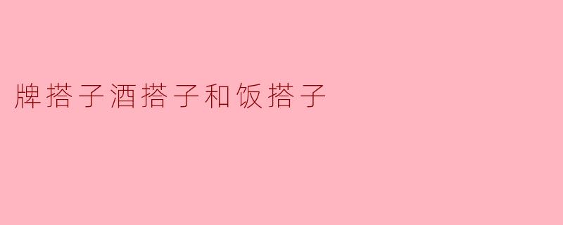 ### 牌搭子、酒搭子和饭搭子:生活中的三种伙伴
