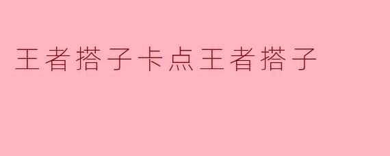 王者搭子卡点王者搭子