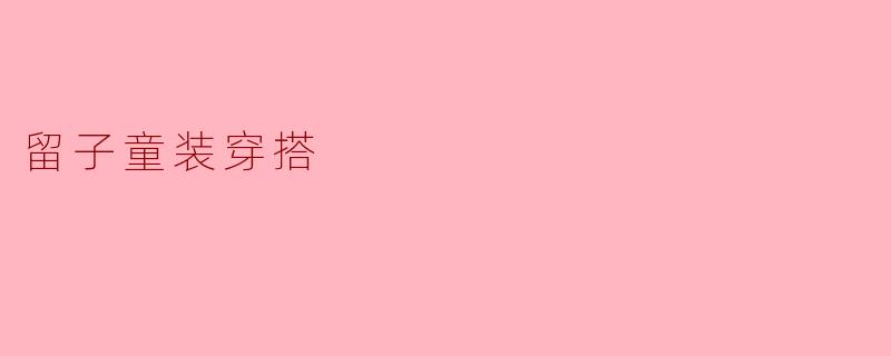 ### 留子童装穿搭:时尚与舒适的完美结合
