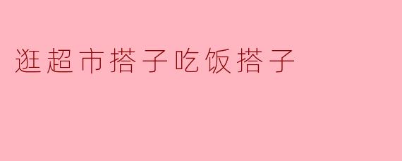 你周末有空一起去逛超市吗？顺便吃个饭？