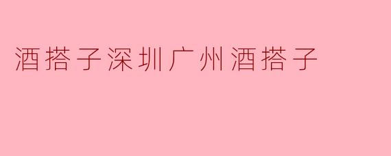 深圳和广州的酒搭子有什么区别？****