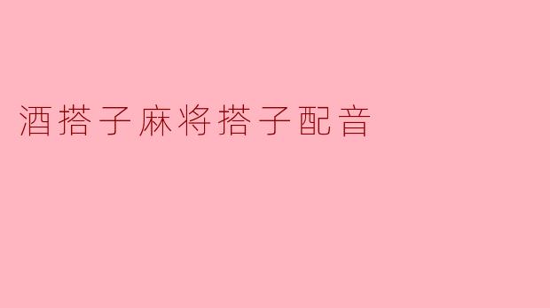 酒搭子麻将搭子配音