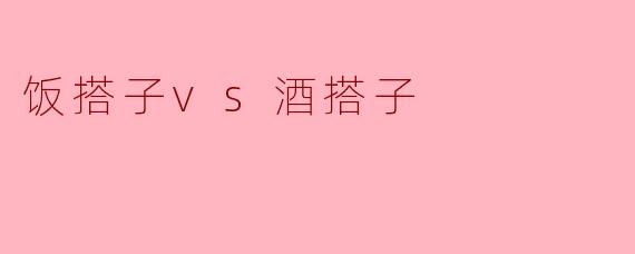 饭搭子vs酒搭子