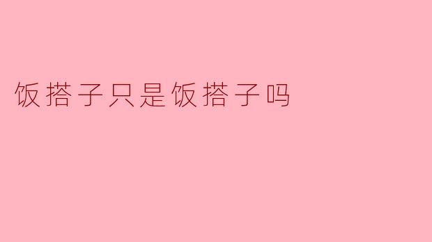 饭搭子只是饭搭子吗？