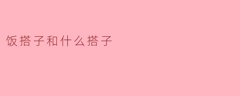 饭搭子与生活搭子:友情的多重意义