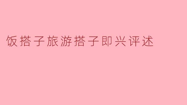 饭搭子旅游搭子即兴评述