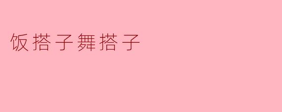 饭搭子与舞搭子:生活中的重要伙伴