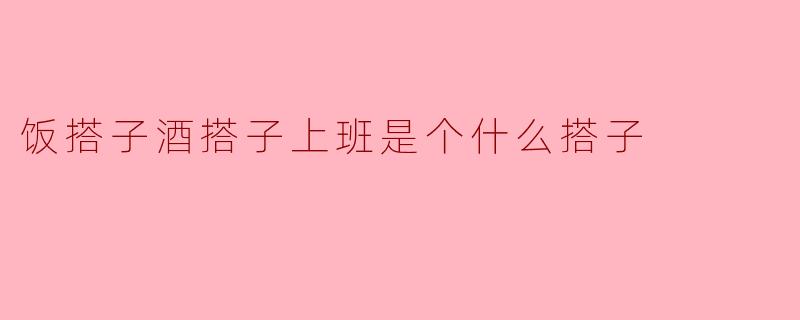 饭搭子酒搭子，上班是个什么搭子？