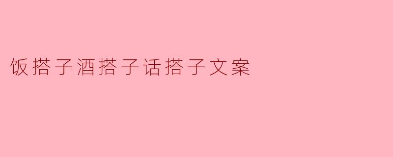 饭搭子酒搭子话搭子文案