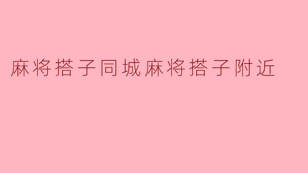 请问在这附近有没有推荐的麻将搭子或麻将活动？