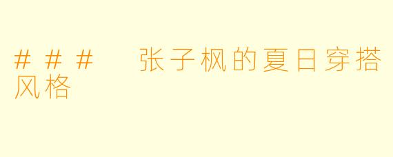 ### 张子枫的夏日穿搭风格