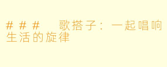 ### 歌搭子：一起唱响生活的旋律