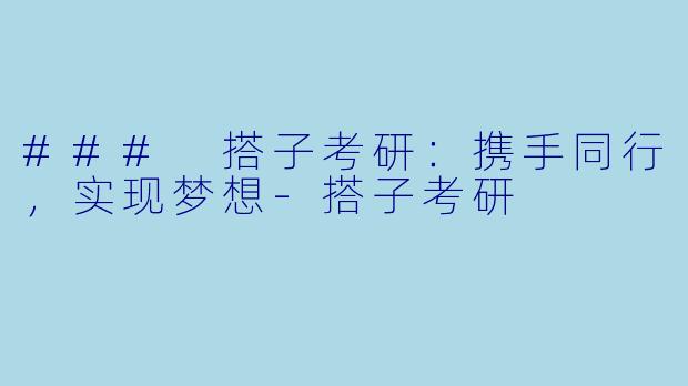 ### 搭子考研：携手同行，实现梦想