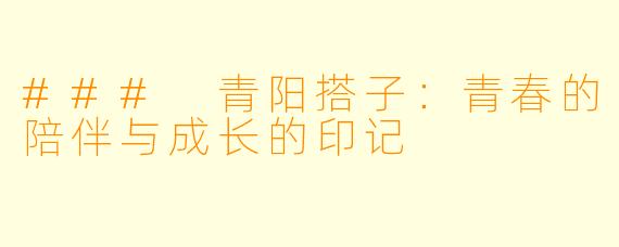 ### 青阳搭子：青春的陪伴与成长的印记