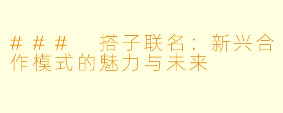 ### 搭子联名：新兴合作模式的魅力与未来