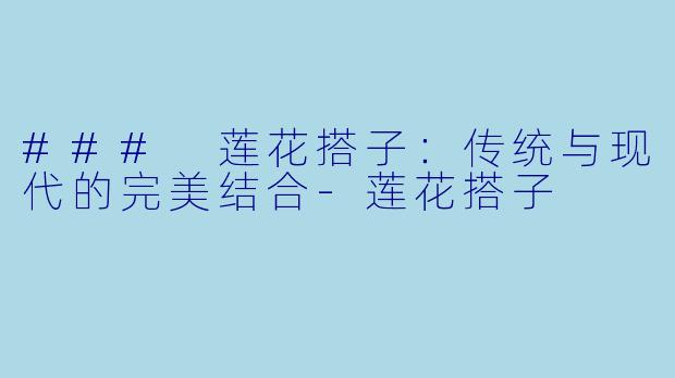 ### 莲花搭子：传统与现代的完美结合