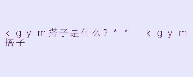 kgym搭子是什么？**