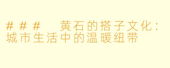 ### 黄石的搭子文化:城市生活中的温暖纽带