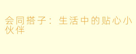 会同搭子：生活中的贴心小伙伴