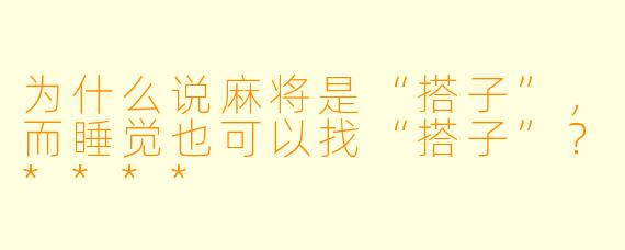 为什么说麻将是“搭子”,而睡觉也可以找“搭子”?****