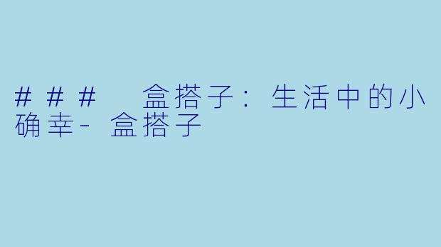 ### 盒搭子：生活中的小确幸-盒搭子