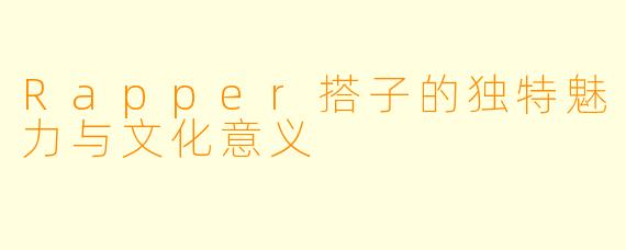 Rapper搭子的独特魅力与文化意义