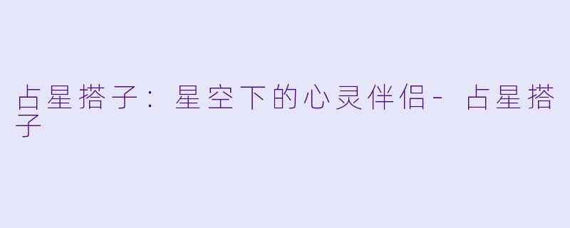 占星搭子：星空下的心灵伴侣-占星搭子